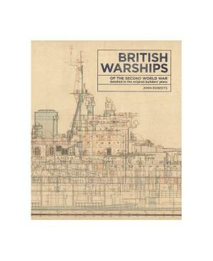 British Warships of the Second World War: Detailed in the Original Builders' Plans by John Roberts