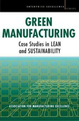 Green Manufacturing: Case Studies in Lean and Sustainability by Ame