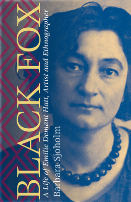 Black Fox: A Life of Emilie Demant Hatt, Artist and Ethnographer by Barbara Sjoholm