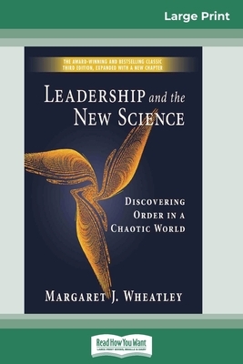 Leadership and the New Science: Discovering Order in a Chaotic World (16pt Large Print Edition) by Margaret Wheatley