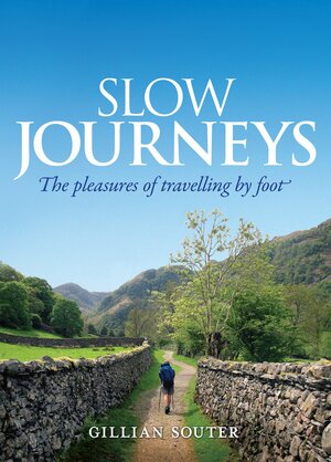 Slow Journeys : The Pleasures of Travelling by Foot by Gillian Souter