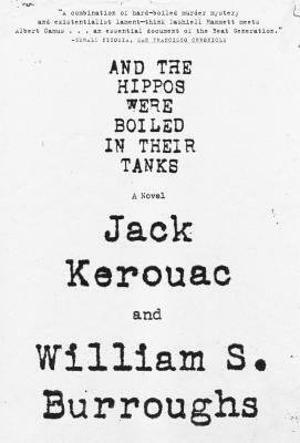 And the Hippos Were Boiled in Their Tanks by William S. Burroughs, Jack Kerouac