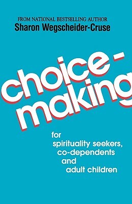 Choicemaking: For Co-Dependents, Adult Children and Spirituality Seekers by Sharon Wegscheider-Cruse