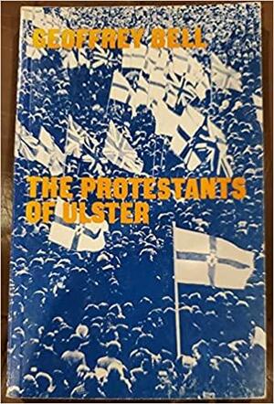 The Protestants Of Ulster by Geoffrey Bell