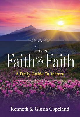 From Faith to Faith: A Daily Guide to Victory by Kenneth Copeland, Gloria Copeland