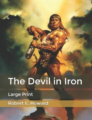 The Devil in Iron: Large Print by Robert E. Howard