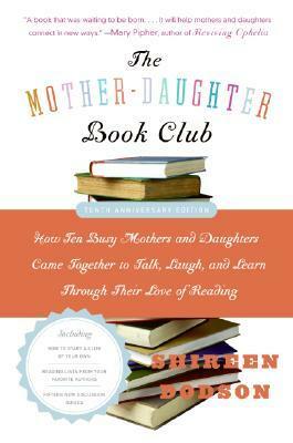 The Mother-Daughter Book Club Rev Ed.: How Ten Busy Mothers and Daughters Came Together to Talk, Laugh, and Learn Through Their Love of Reading by Shireen Dodson, Teresa Barker