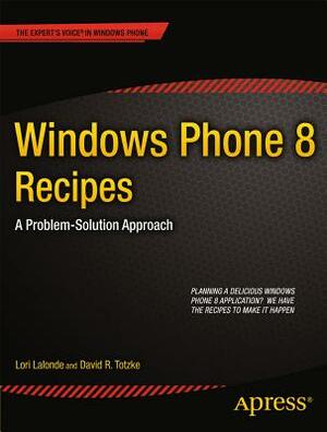 Windows Phone 8 Recipes: A Problem-Solution Approach by David R. Totzke, Lori LaLonde