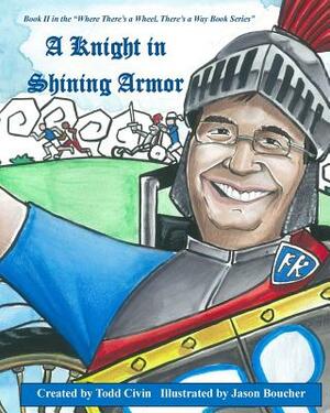 A Knight in Shining Armor: Book II in the Where There's a Wheel, There's a Way Series by Todd Civin