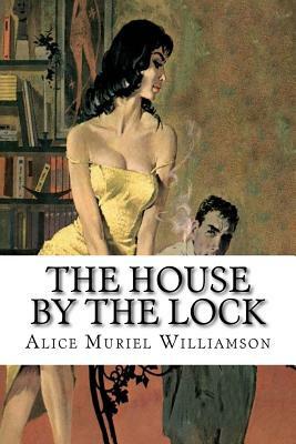 The House by the Lock by Alice Muriel Williamson