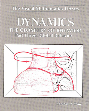 Dynamics, the Geometry of Behavior: Global Behavior/Part 3 (Visual Mathematicals Library) by Ralph H. Abraham, Christopher D. Shaw