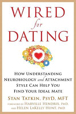 Wired for Dating: How Understanding Neurobiology and Attachment Style Can Help You Find Your Ideal Mate by Stan Tatkin