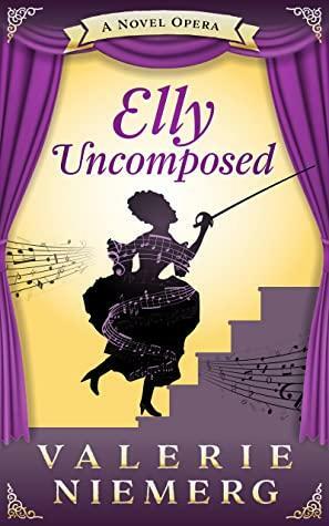 Elly Uncomposed: A Novel Opera by Valerie Niemerg
