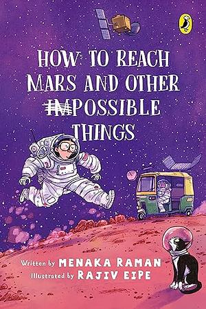 How To Reach Mars And Other Impossible Things by Menaka Raman