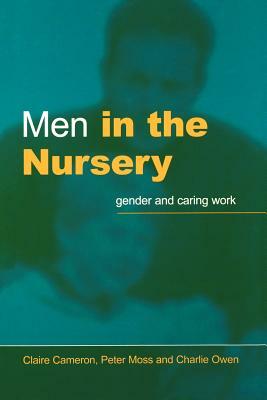Men in the Nursery: Gender and Caring Work by Charlie Owen, Claire Cameron, Peter Moss