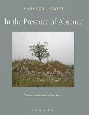 In the Presence of Absence by Mahmoud Darwish