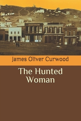 The Hunted Woman by James Oliver Curwood