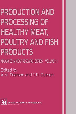 Production and Processing of Healthy Meat, Poultry and Fish Products by T. R. Dutson, A. M. Pearson