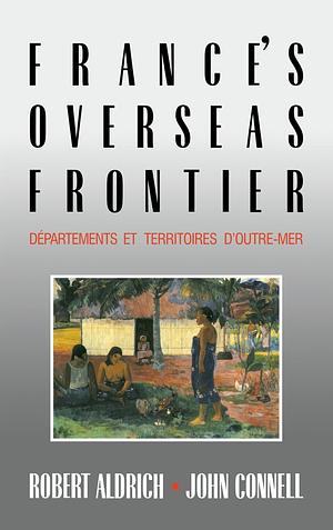 France's Overseas Frontier by John Connell, Robert Aldrich