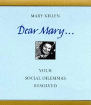 Dear Mary...Your Social Dilemmas Resolved by Mary Killen