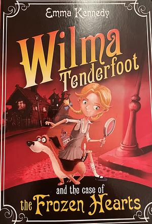 Wilma Tenderfoot and the case of the Frozen Hearts by Emma Kennedy