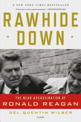 Rawhide Down: The Near Assassination of Ronald Reagan by Del Quentin Wilber