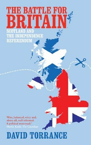 The Battle for Britain: Scotland and the Independence Referendum by David Torrance