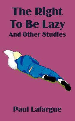 The Right to Be Lazy and Other Studies by Paul LaFarge