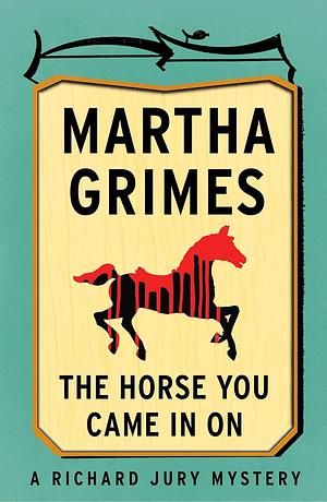 The Horse You Came In On by Martha Grimes