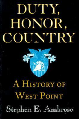Duty, Honor, Country: A History of West Point by Andrew J. Goodpaster, Dwight D. Eisenhower, Stephen E. Ambrose