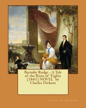 Barnaby Rudge: A Tale of the Riots of 'Eighty by Charles Dickens