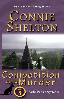 Competition Can Be Murder: Charlie Parker Mysteries, Book 8 by Connie Shelton