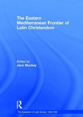 The Eastern Mediterranean Frontier of Latin Christendom by Jace Stuckey