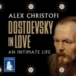 Dostoevsky in Love: an Intimate Life by Alex Christofi