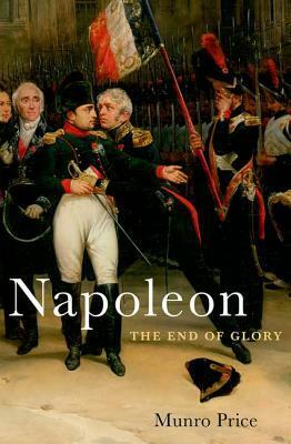 Napoleon: The End of Glory by Munro Price