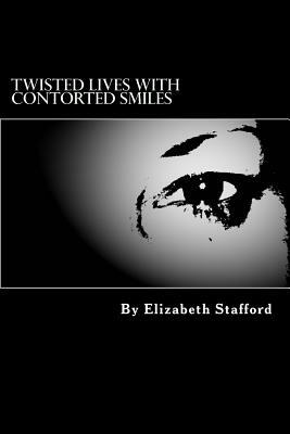 Twisted lives with contorted smiles by Elizabeth Stafford