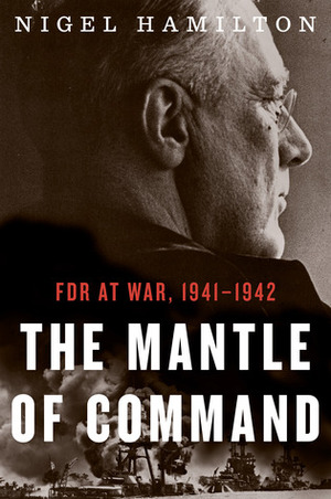 The Mantle of Command: FDR at War, 1941-1942 by Nigel Hamilton