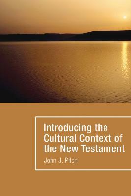 Introducing the Cultural Context of the New Testament by John J. Pilch