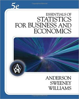 Essentials of Statistics for Business and Economics by David R. Anderson, Dennis J. Sweeney, Thomas A. Williams