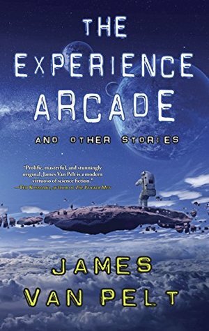 The Experience Arcade and Other Stories by James Van Pelt