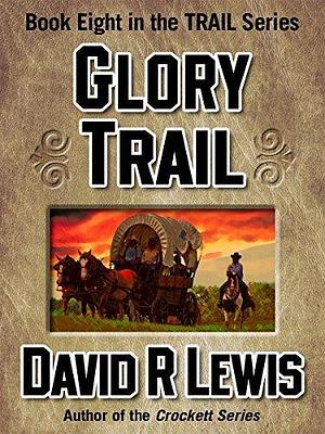 Glory Trail by David R. Lewis, David R. Lewis