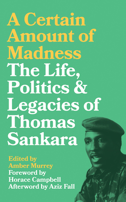 A Certain Amount of Madness: The Life, Politics and Legacies of Thomas Sankara by Amber Murrey