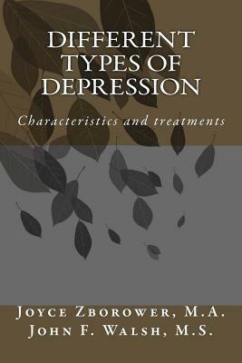 Different Types of Depression: Characteristics and treatments by John F. Walsh M. S., Joyce Zborower M. a.