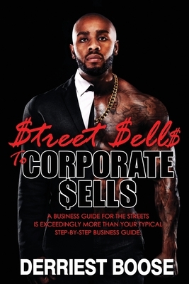 $treet $ell$ to Corporate $ells: A Business Guide for the Streets is exceedingly more than your typical step-by-step business guide. by Derriest Boose