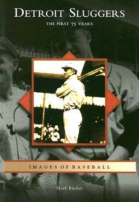 Detroit Sluggers: The First 75 Years by Mark Rucker