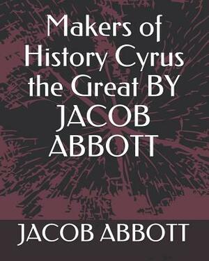 Makers of History Cyrus the Great by Jacob Abbott by Jacob Abbott