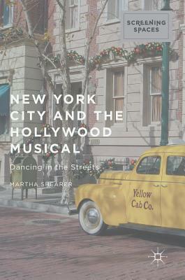 New York City and the Hollywood Musical: Dancing in the Streets by Martha Shearer
