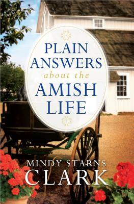 Plain Answers about the Amish Life by Mindy Starns Clark