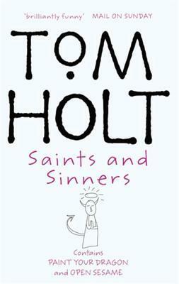 Saints and Sinners: Paint Your Dragon and Open Sesame by Tom Holt