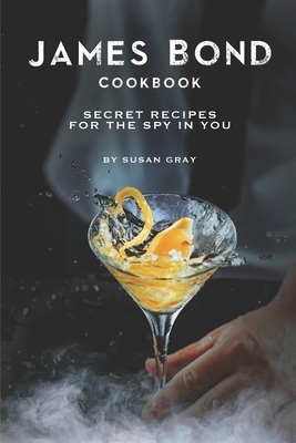 James Bond Cookbook: Secret Recipes for The Spy in You by Susan Gray